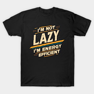 I Am Not Lazy I Am Energy Efficient T-Shirt